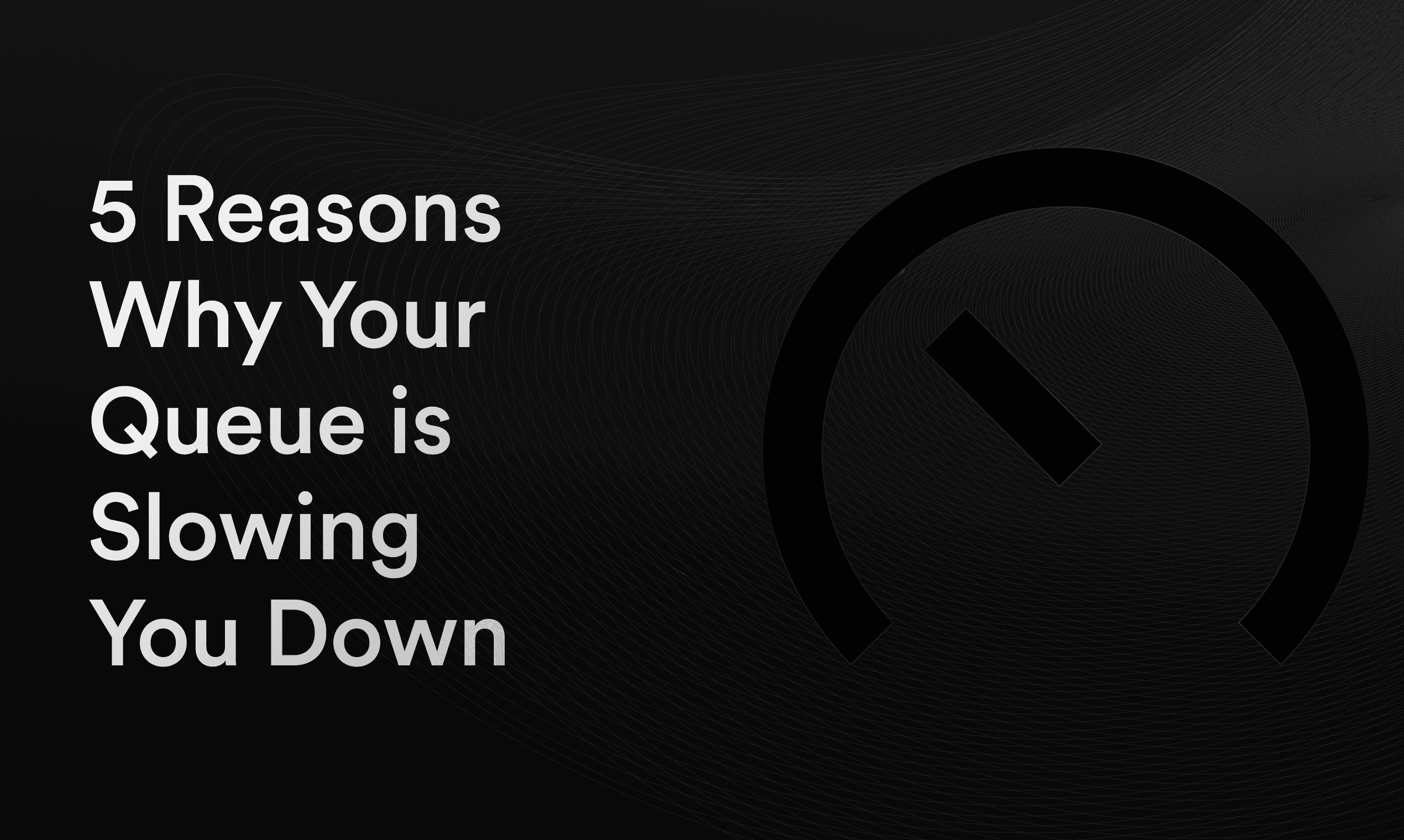 Featured image for 5 Reasons Why Your Queue is Slowing You Down blog post